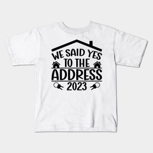 Funny Sayings We Said Yes To The Address 2023 New Homeowner Kids T-Shirt